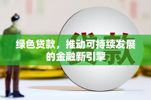松滋绿色贷款，推动可持续发展的金融新引擎