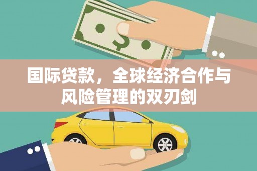 松滋国际贷款，全球经济合作与风险管理的双刃剑