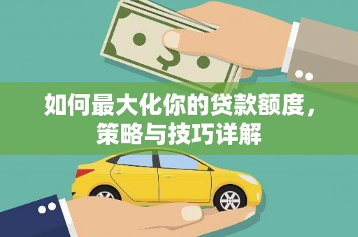 松滋如何最大化你的贷款额度，策略与技巧详解