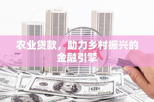 松滋农业贷款，助力乡村振兴的金融引擎