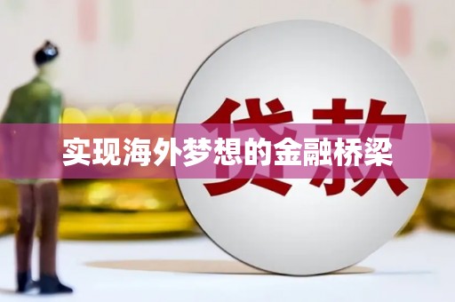 松滋实现海外梦想的金融桥梁