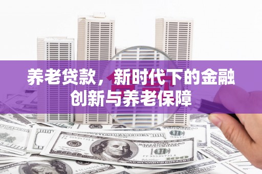 松滋养老贷款，新时代下的金融创新与养老保障