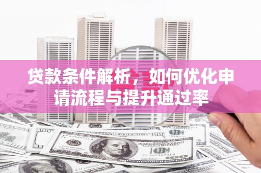 松滋贷款条件解析，如何优化申请流程与提升通过率