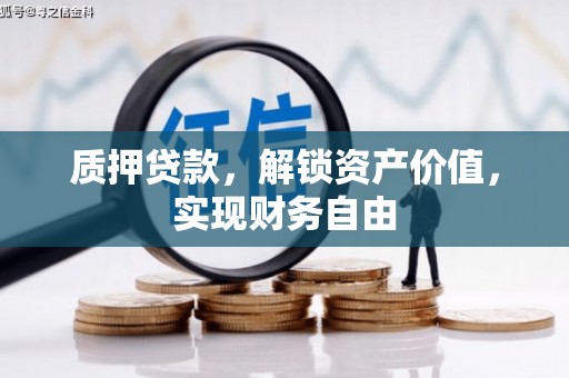 松滋质押贷款，解锁资产价值，实现财务自由