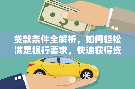 松滋贷款条件全解析，如何轻松满足银行要求，快速获得资金支持