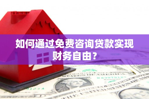 松滋如何通过免费咨询贷款实现财务自由？