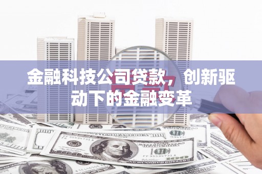 松滋金融科技公司贷款，创新驱动下的金融变革