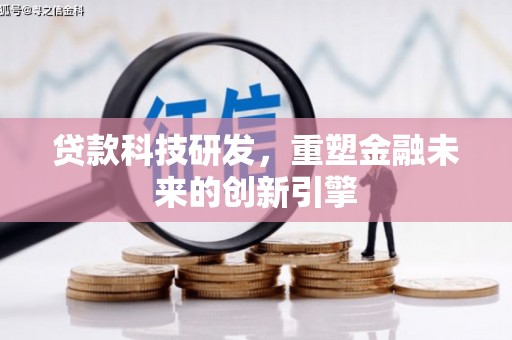 松滋贷款科技研发，重塑金融未来的创新引擎