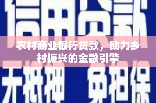 松滋农村商业银行贷款，助力乡村振兴的金融引擎