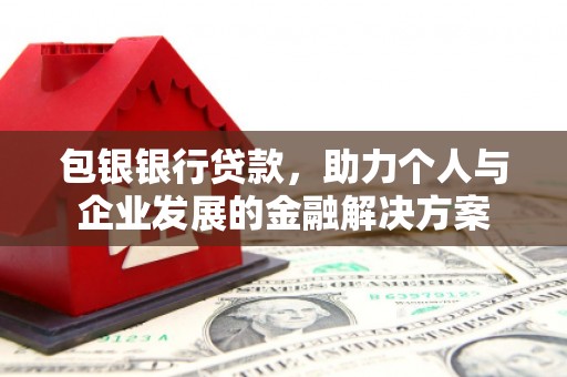 松滋包银银行贷款，助力个人与企业发展的金融解决方案