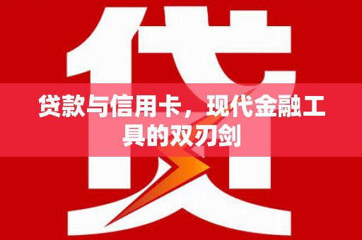 松滋贷款与信用卡，现代金融工具的双刃剑