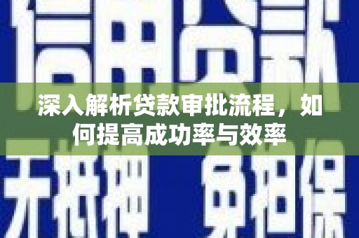 松滋深入解析贷款审批流程，如何提高成功率与效率