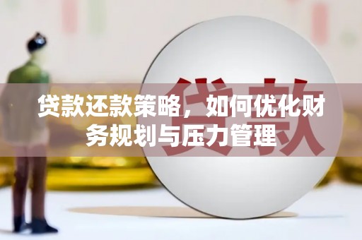 松滋贷款还款策略，如何优化财务规划与压力管理