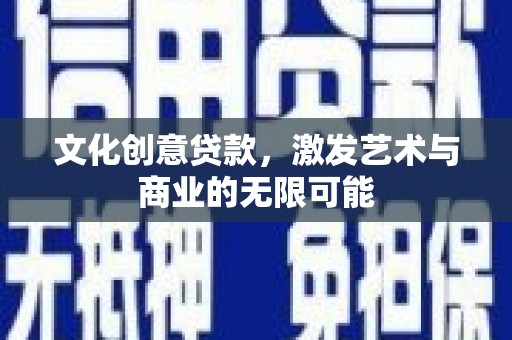松滋文化创意贷款，激发艺术与商业的无限可能