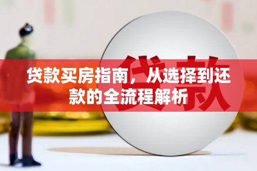 松滋贷款买房指南，从选择到还款的全流程解析
