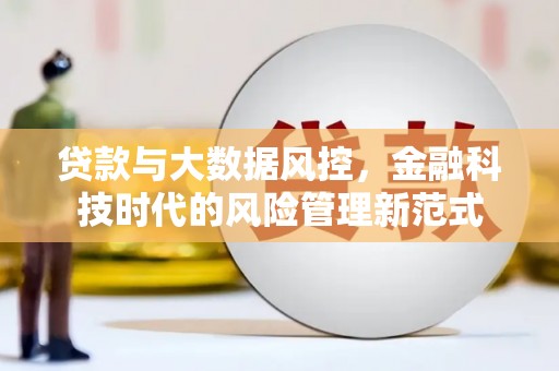 松滋贷款与大数据风控，金融科技时代的风险管理新范式