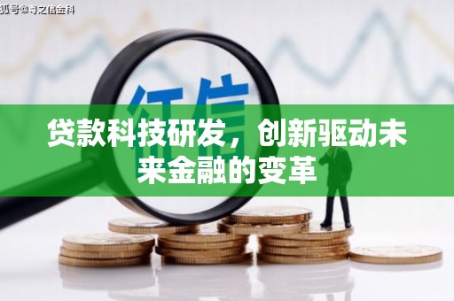 松滋贷款科技研发，创新驱动未来金融的变革