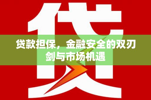 松滋贷款担保，金融安全的双刃剑与市场机遇