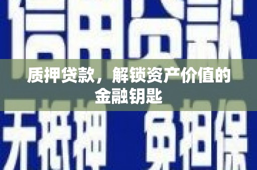 松滋质押贷款，解锁资产价值的金融钥匙