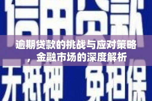松滋逾期贷款的挑战与应对策略，金融市场的深度解析