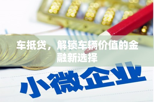 松滋车抵贷，解锁车辆价值的金融新选择