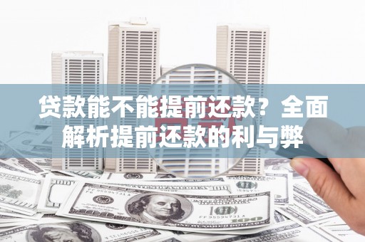 松滋贷款能不能提前还款？全面解析提前还款的利与弊