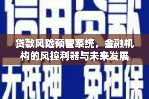 松滋贷款风险预警系统，金融机构的风控利器与未来发展