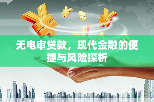 松滋无电审贷款，现代金融的便捷与风险探析