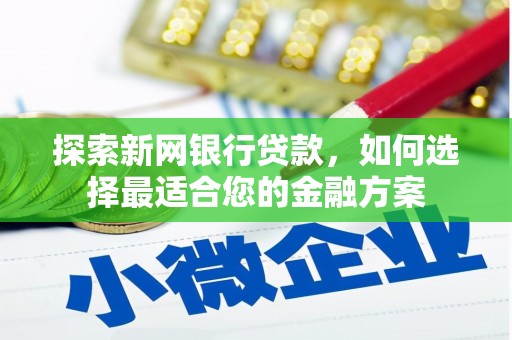 松滋探索新网银行贷款，如何选择最适合您的金融方案