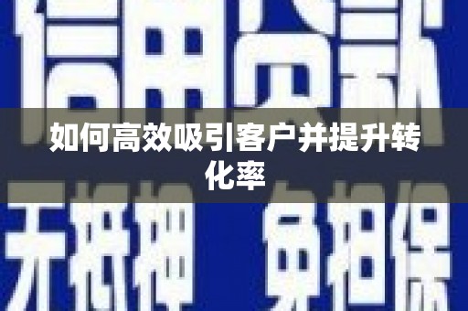 松滋如何高效吸引客户并提升转化率