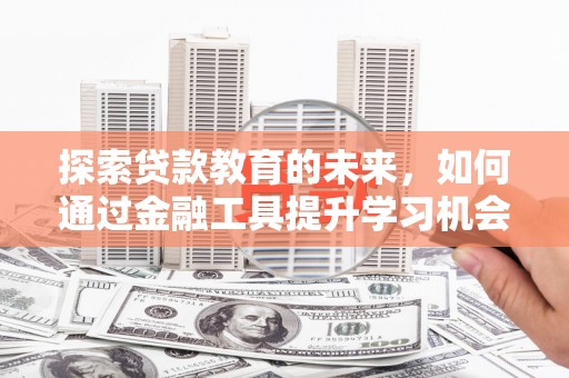 松滋探索贷款教育的未来，如何通过金融工具提升学习机会