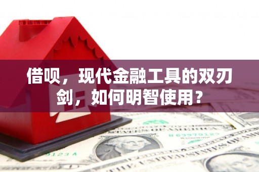 松滋借呗，现代金融工具的双刃剑，如何明智使用？