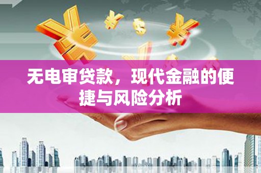 松滋无电审贷款，现代金融的便捷与风险分析