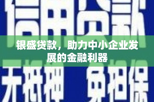 松滋银盛贷款，助力中小企业发展的金融利器