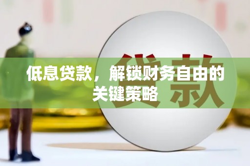 松滋低息贷款，解锁财务自由的关键策略