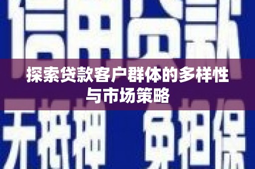 松滋探索贷款客户群体的多样性与市场策略