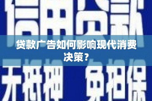 松滋贷款广告如何影响现代消费决策？