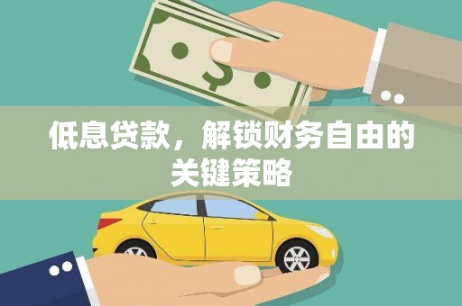 松滋低息贷款，解锁财务自由的关键策略
