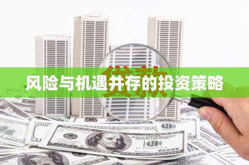 松滋风险与机遇并存的投资策略