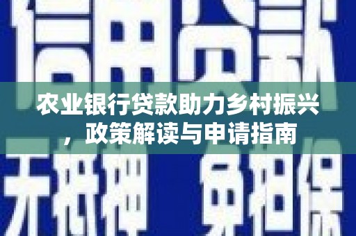 松滋农业银行贷款助力乡村振兴，政策解读与申请指南