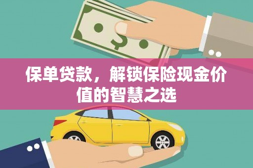 松滋保单贷款，解锁保险现金价值的智慧之选