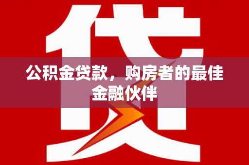 松滋公积金贷款，购房者的最佳金融伙伴