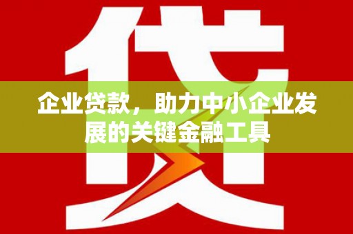 松滋企业贷款，助力中小企业发展的关键金融工具