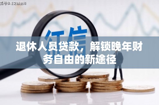 松滋退休人员贷款，解锁晚年财务自由的新途径