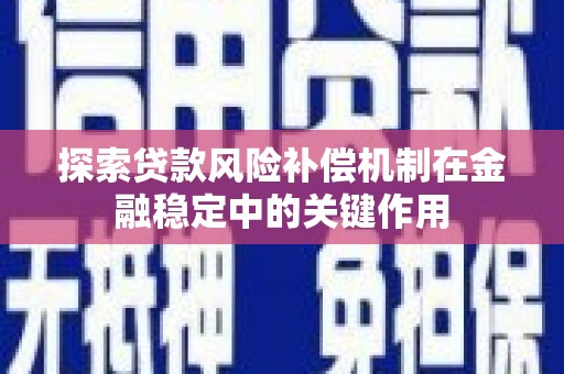松滋探索贷款风险补偿机制在金融稳定中的关键作用