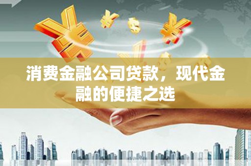 松滋消费金融公司贷款，现代金融的便捷之选