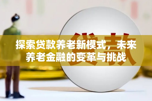 松滋探索贷款养老新模式，未来养老金融的变革与挑战
