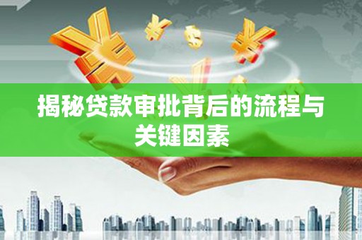 松滋揭秘贷款审批背后的流程与关键因素