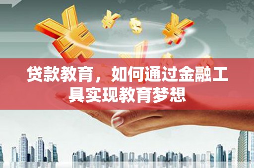 松滋贷款教育，如何通过金融工具实现教育梦想