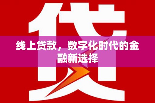 松滋线上贷款，数字化时代的金融新选择